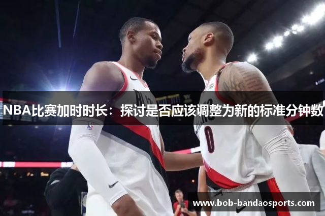 NBA比赛加时时长：探讨是否应该调整为新的标准分钟数