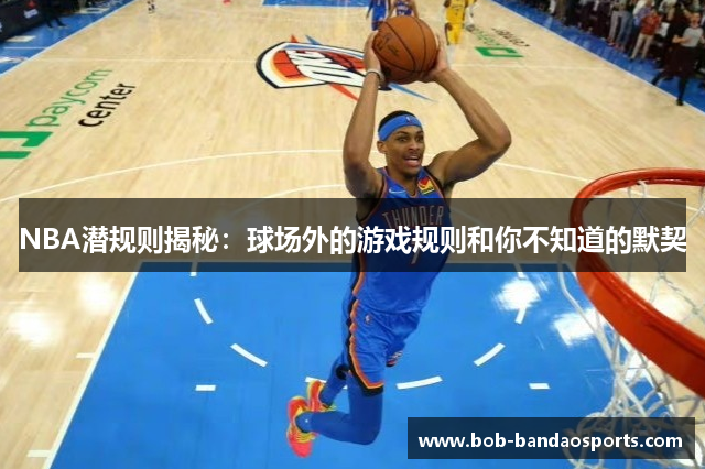 NBA潜规则揭秘：球场外的游戏规则和你不知道的默契