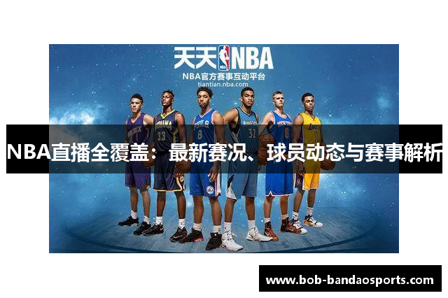 NBA直播全覆盖：最新赛况、球员动态与赛事解析
