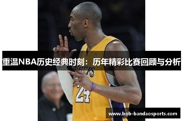 重温NBA历史经典时刻：历年精彩比赛回顾与分析