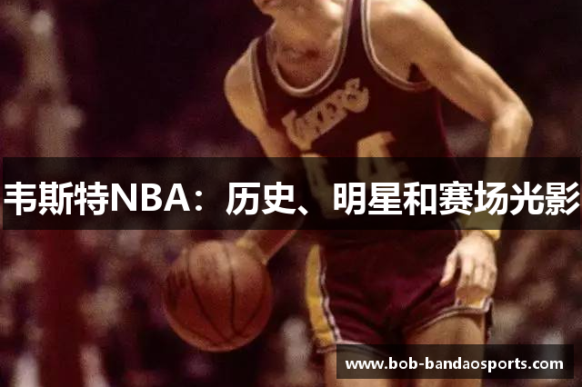 韦斯特NBA：历史、明星和赛场光影