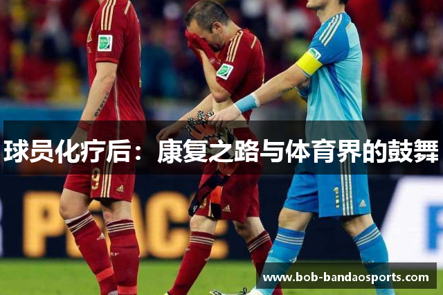 球员化疗后：康复之路与体育界的鼓舞